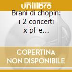 Brani di chopin: i 2 concerti x pf e orc