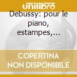 Debussy: pour le piano, estampes, images cd