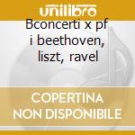 Bconcerti x pf i beethoven, liszt, ravel