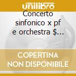 Concerto sinfonico x pf e orchestra $ ed cd