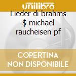 Lieder di brahms $ michael raucheisen pf cd