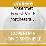 Ansermet Ernest Vol.6 /orchestra Della Suisse Romande cd