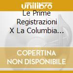Le Prime Registrazioni X La Columbia Ame cd