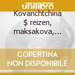 Kovanchtchina $ reizen, maksakova, khana cd musicale di Mussorgsky