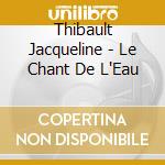 Thibault Jacqueline - Le Chant De L'Eau cd musicale di THIBAULT JACQUELINE