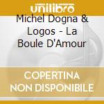 Michel Dogna & Logos - La Boule D'Amour cd