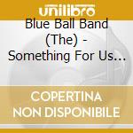 Blue Ball Band (The) - Something For Us All cd