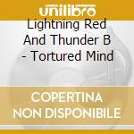 Lightning Red And Thunder B - Tortured Mind cd musicale di Lightning Red And Thunder B
