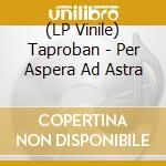 (LP Vinile) Taproban - Per Aspera Ad Astra lp vinile