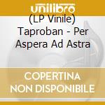 (LP Vinile) Taproban - Per Aspera Ad Astra vinile