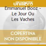 Emmanuel Booz - Le Jour Ou Les Vaches cd musicale di Emmanuel Booz