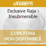 Exclusive Raja - Insubmersible cd musicale di Exclusive Raja