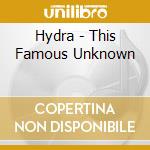 Hydra - This Famous Unknown cd musicale di Hydra