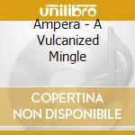 Ampera - A Vulcanized Mingle cd musicale di Ampera