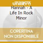 Hannah - A Life In Rock Minor cd musicale di Hannah