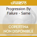 Progression By Failure - Same cd