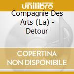 Compagnie Des Arts (La) - Detour cd musicale di Compagnie Des Arts, La