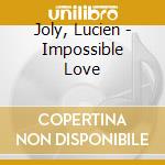 Joly, Lucien - Impossible Love cd musicale di Joly, Lucien