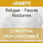 Belugas - Fauves Nocturnes cd