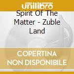 Spirit Of The Matter - Zuble Land cd