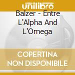 Balzer - Entre L'Alpha And L'Omega cd musicale di Balzer