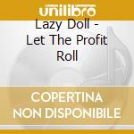 Lazy Doll - Let The Profit Roll cd musicale di Lazy Doll