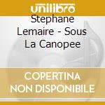 Stephane Lemaire - Sous La Canopee