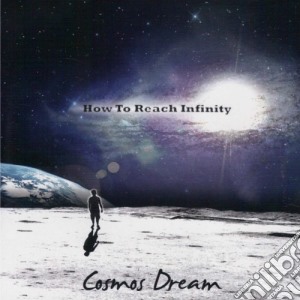 Cosmos Dream - How To Reach Infinity (2 Cd) cd musicale di Cosmos Dream