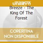 Breeze - The King Of The Forest cd musicale di Breeze