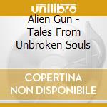 Alien Gun - Tales From Unbroken Souls cd musicale di Alien Gun