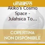 Akiko's Cosmo Space - Julahsica To This Wonderful Day cd musicale di Akiko's Cosmo Space