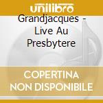 Grandjacques - Live Au Presbytere cd musicale di Grandjacques