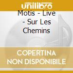 Motis - Live - Sur Les Chemins cd musicale