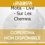 Motis - Live - Sur Les Chemins cd
