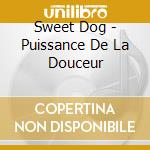 Sweet Dog - Puissance De La Douceur cd musicale