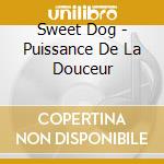 Sweet Dog - Puissance De La Douceur cd