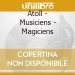Atoll - Musiciens - Magiciens cd musicale di Atoll