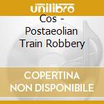 Cos - Postaeolian Train Robbery cd musicale di Cos