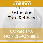 Cos - Postaeolian Train Robbery cd