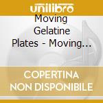 Moving Gelatine Plates - Moving Gelatine Plates cd musicale di Moving Gelatine Plates