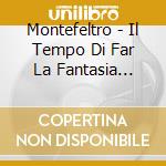 Montefeltro - Il Tempo Di Far La Fantasia (Mals D cd