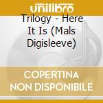 Trilogy - Here It Is (Mals Digisleeve) cd
