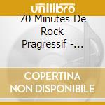 70 Minutes De Rock Pragressif - Compilation Musea cd