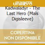 Kadwaladyr - The Last Hero (Mals Digisleeve) cd
