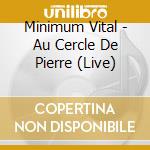 Minimum Vital - Au Cercle De Pierre (Live) cd musicale di Minimum Vital