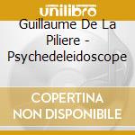 Guillaume De La Piliere - Psychedeleidoscope cd musicale di Piliere, Guillaume De La