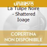 La Tulipe Noire - Shattered Ioage cd