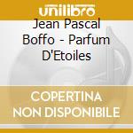 Jean Pascal Boffo - Parfum D'Etoiles cd musicale di Jean Pascal Boffo