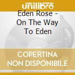 Eden Rose - On The Way To Eden cd musicale di Eden Rose