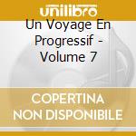 Un Voyage En Progressif - Volume 7 cd musicale di Un Voyage En Progressif